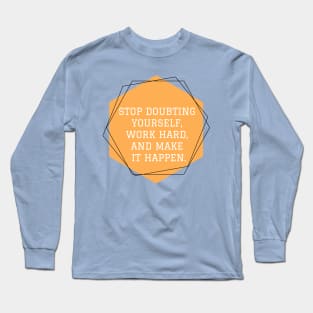 stop Doubting Yourself and work hard Long Sleeve T-Shirt